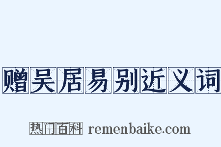 赠吴居易别近义词是什么意思的图片